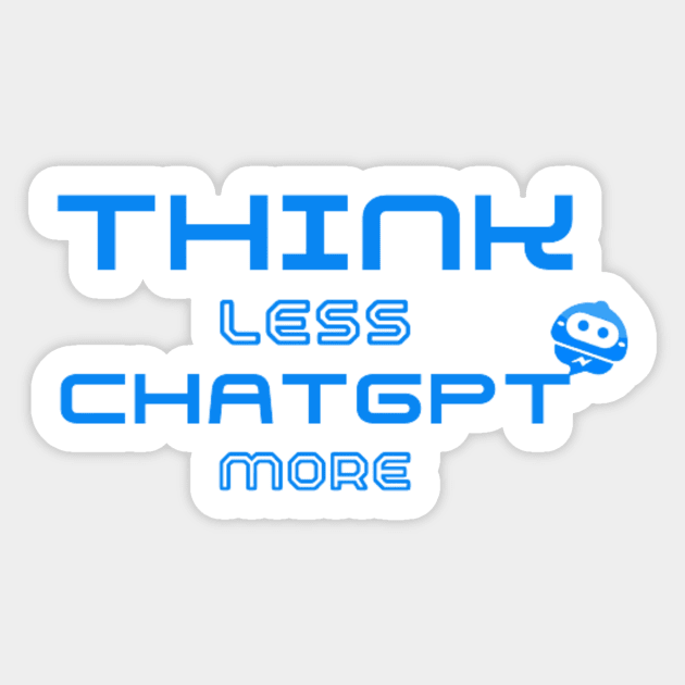 Think Less ChatGPT More Sticker by Switch-Case